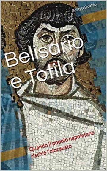 Belisario e Totila: Quando il popolo napoletano rischiò l'olocausto (La storia di Napoli nei particolari)